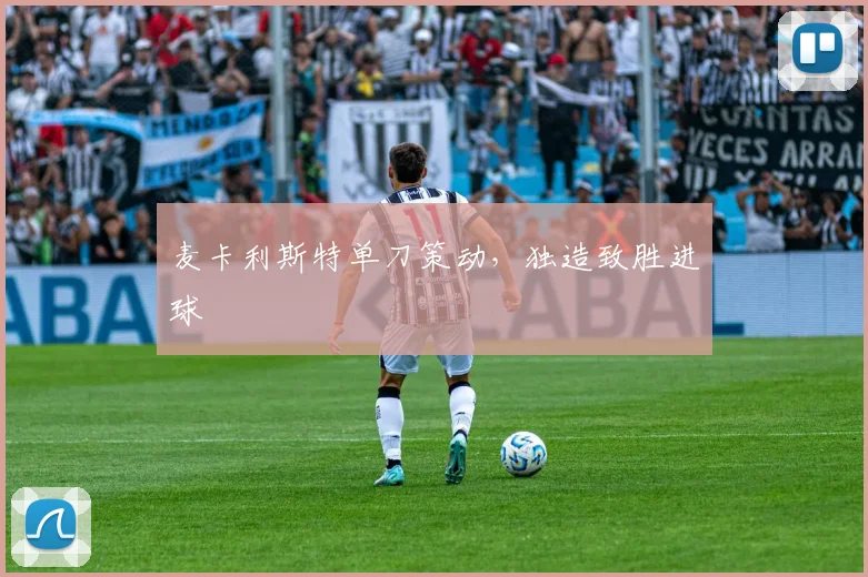 麦卡利斯特单刀策动，独造致胜进球