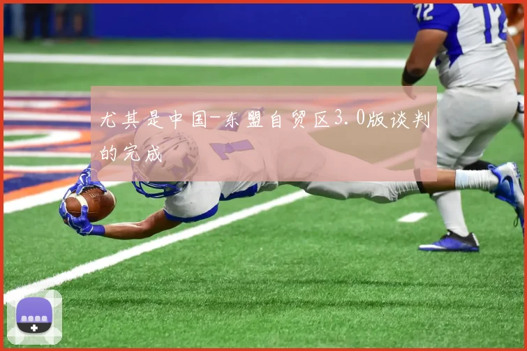 尤其是中国-东盟自贸区3.0版谈判的完成