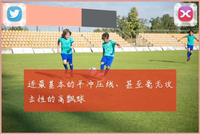 连最基本的平冲压线、甚至毫无攻击性的高飘球