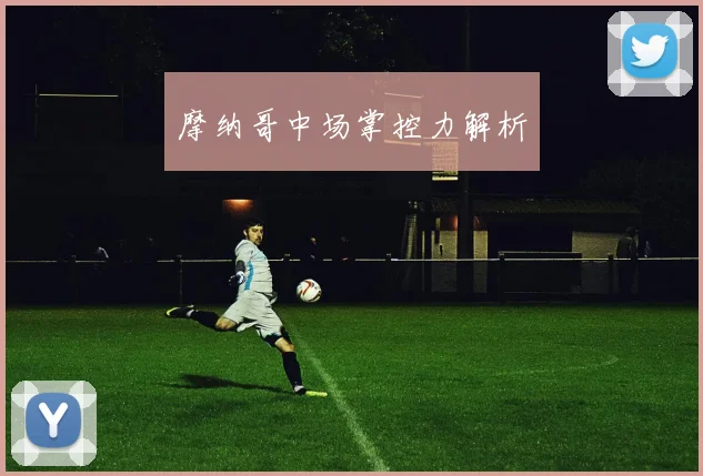 摩纳哥中场掌控力解析