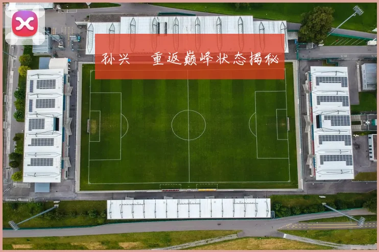 孙兴慜重返巅峰状态揭秘