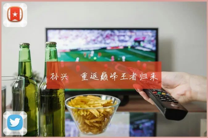 孙兴慜重返巅峰王者归来
