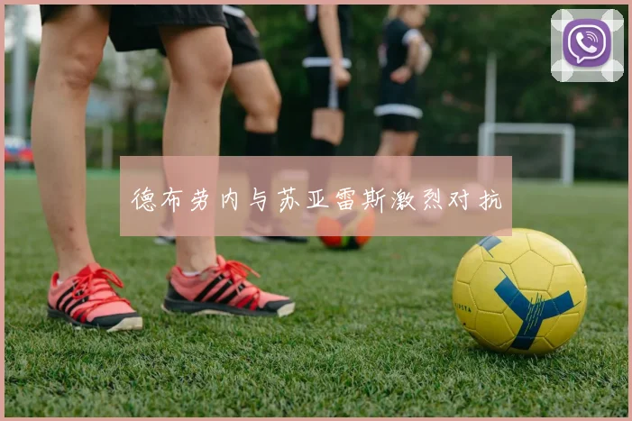 德布劳内与苏亚雷斯激烈对抗