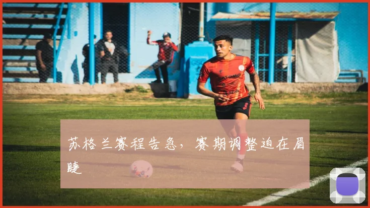 苏格兰赛程告急，赛期调整迫在眉睫