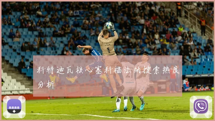 科特迪瓦核心塞科福法纳搜索热度分析