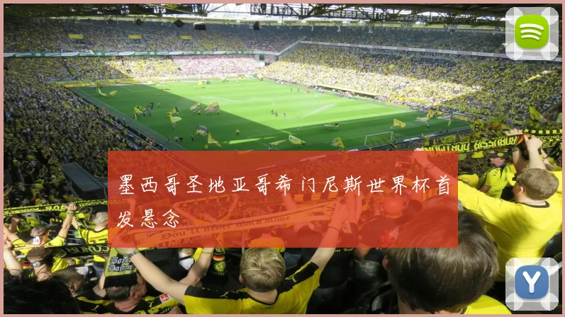 墨西哥圣地亚哥希门尼斯世界杯首发悬念