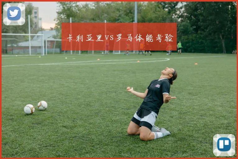 卡利亚里vs罗马体能考验