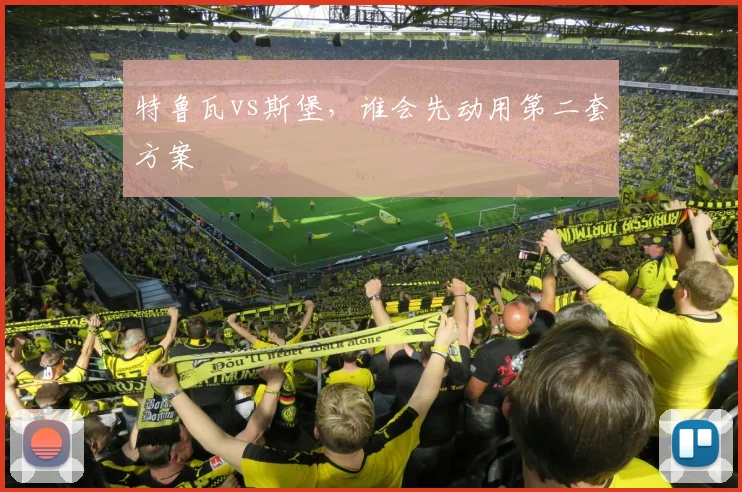 特鲁瓦vs斯堡,谁会先动用第二套方案