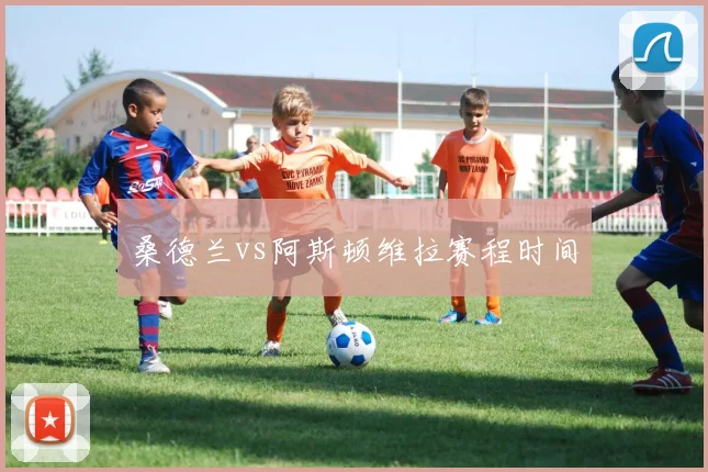 桑德兰vs阿斯顿维拉赛程时间