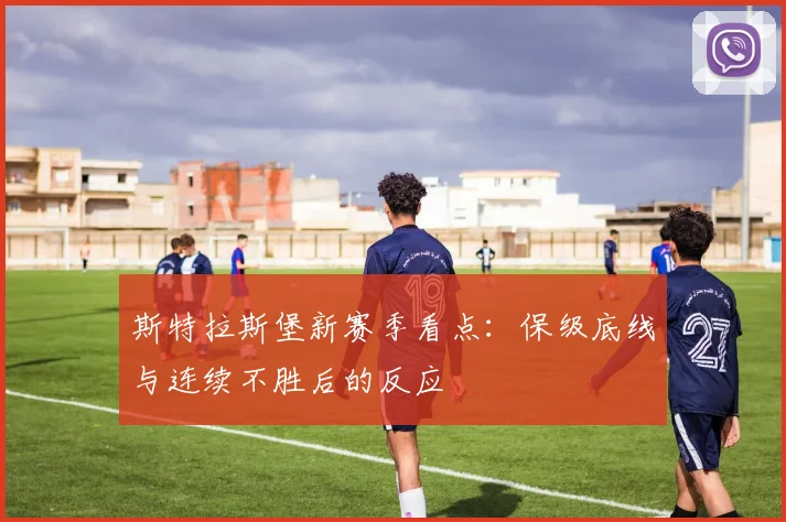 斯特拉斯堡新赛季看点：保级底线与连续不胜后的反应