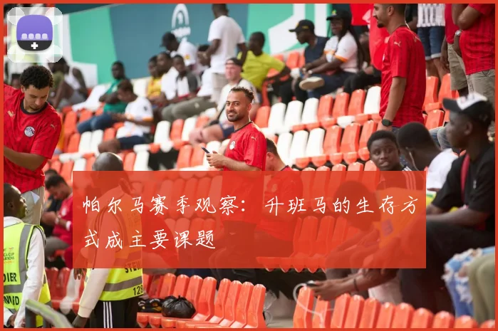 帕尔马赛季观察:升班马的生存方式成主要课题